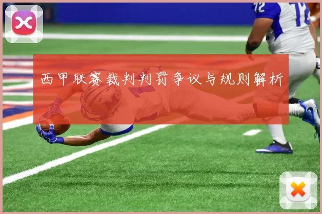 西甲联赛裁判判罚争议与规则解析