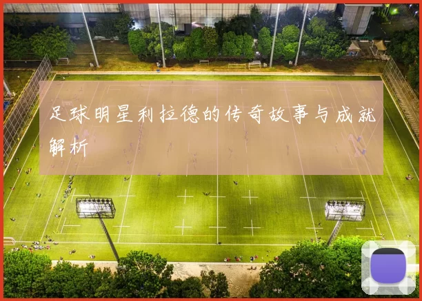 足球明星利拉德的传奇故事与成就解析