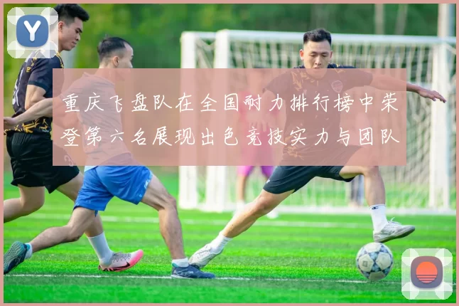 重庆飞盘队在全国耐力排行榜中荣登第六名展现出色竞技实力与团队精神
