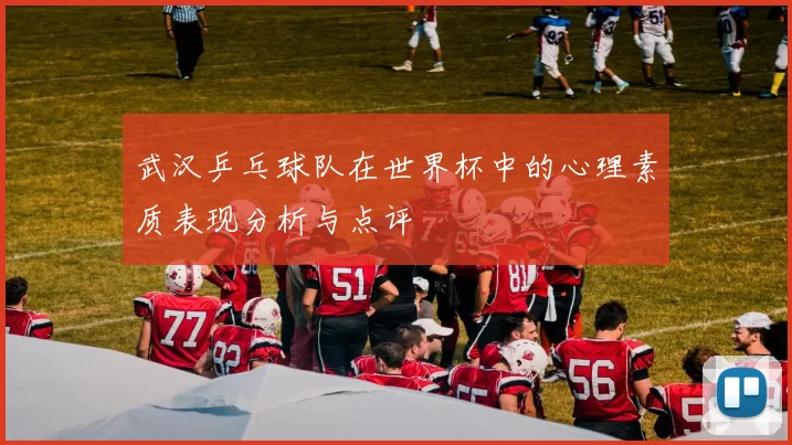 武汉乒乓球队在世界杯中的心理素质表现分析与点评