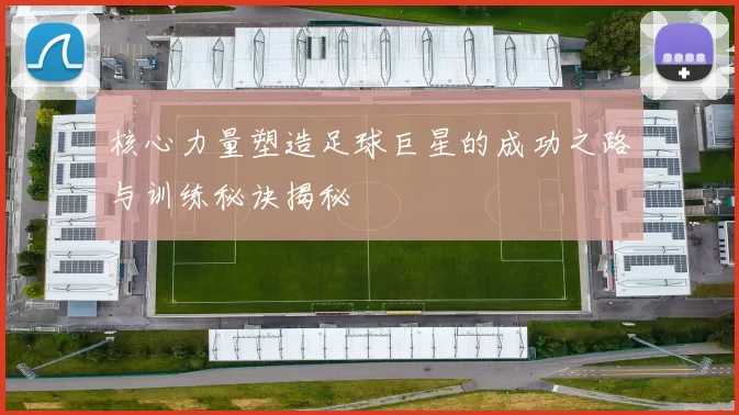核心力量塑造足球巨星的成功之路与训练秘诀揭秘