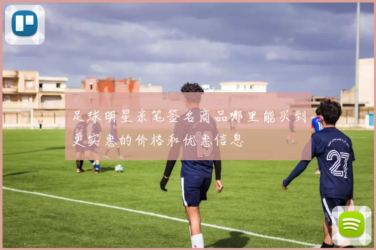足球明星亲笔签名商品哪里能买到更实惠的价格和优惠信息