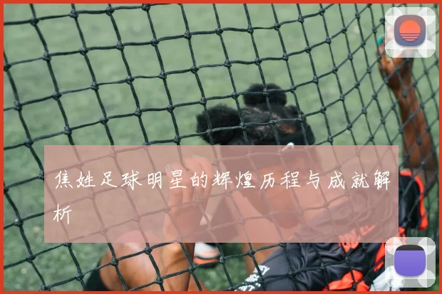 焦姓足球明星的辉煌历程与成就解析