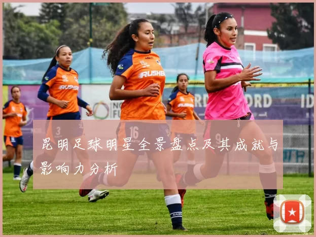 昆明足球明星全景盘点及其成就与影响力分析