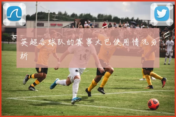 英超各球队的赛事大巴使用情况分析