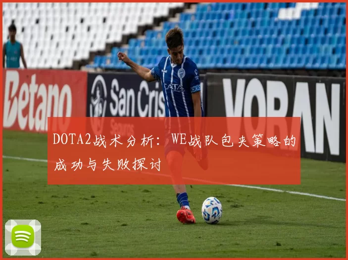 DOTA2战术分析：WE战队包夹策略的成功与失败探讨