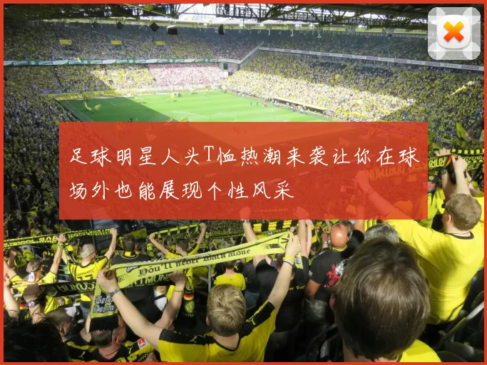 足球明星人头T恤热潮来袭让你在球场外也能展现个性风采