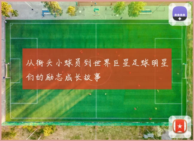 从街头小球员到世界巨星足球明星们的励志成长故事