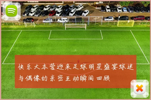 快乐大本营迎来足球明星盛宴球迷与偶像的亲密互动瞬间回顾