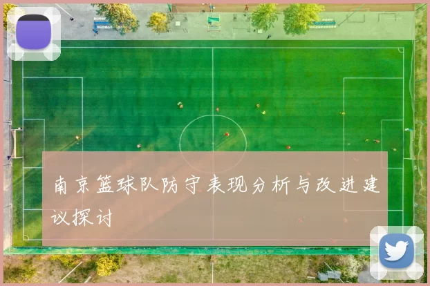 南京篮球队防守表现分析与改进建议探讨