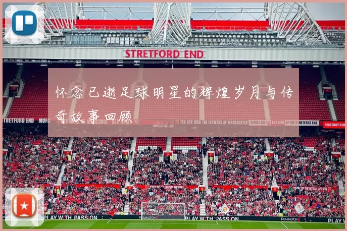 怀念已逝足球明星的辉煌岁月与传奇故事回顾