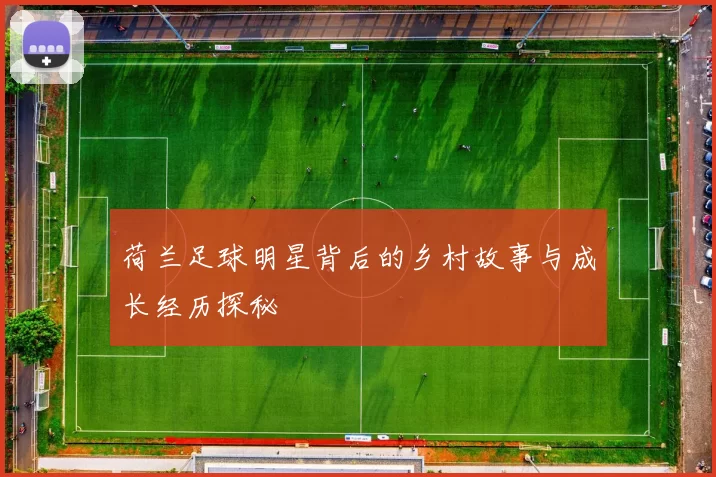荷兰足球明星背后的乡村故事与成长经历探秘