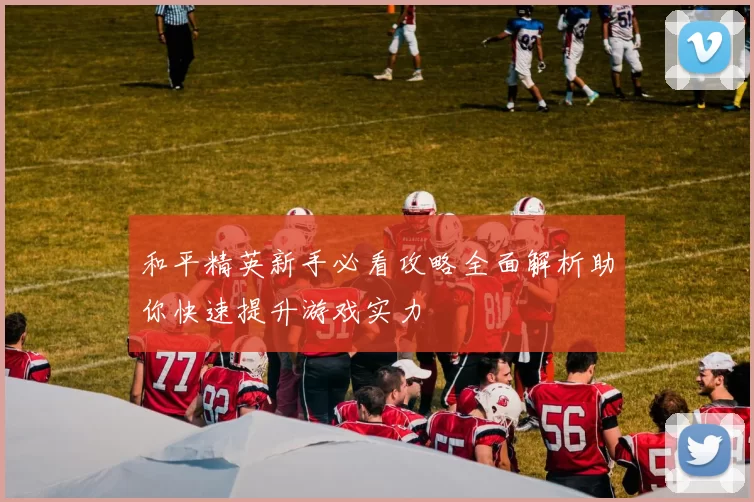 和平精英新手必看攻略全面解析助你快速提升游戏实力